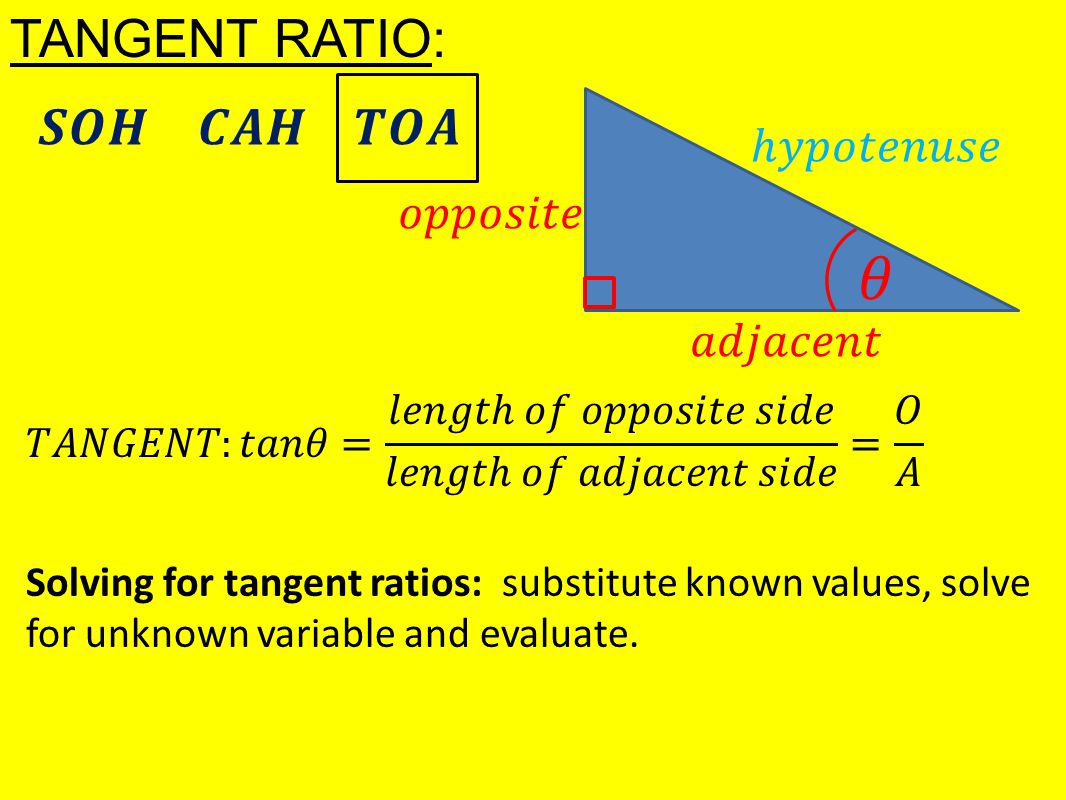 TANGENT RATIO: Solving for tangent ratios: substitute known values, solve for unknown variable and evaluate.