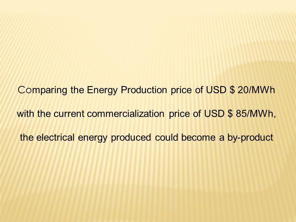 Co mparing the Energy Production price of USD $ 20/MWh with the current commercialization price of USD $ 85/MWh, the electrical energy produced could become a by-product