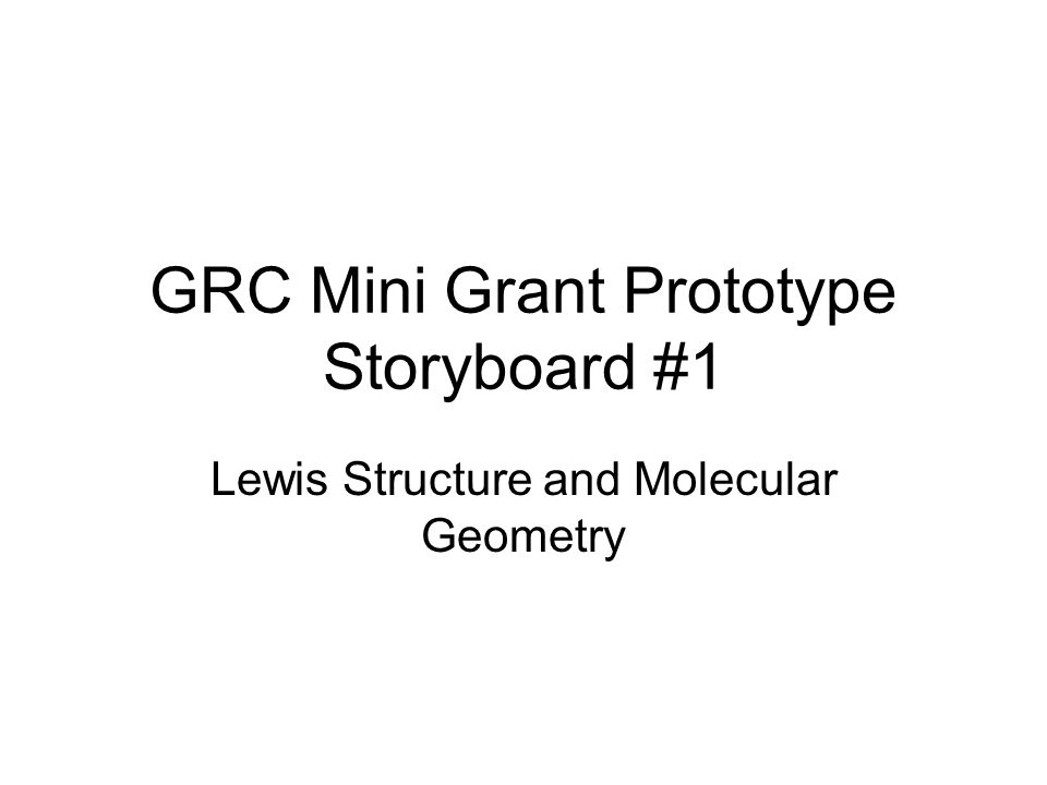 GRC Mini Grant Prototype Storyboard #1 Lewis Structure and Molecular Geometry