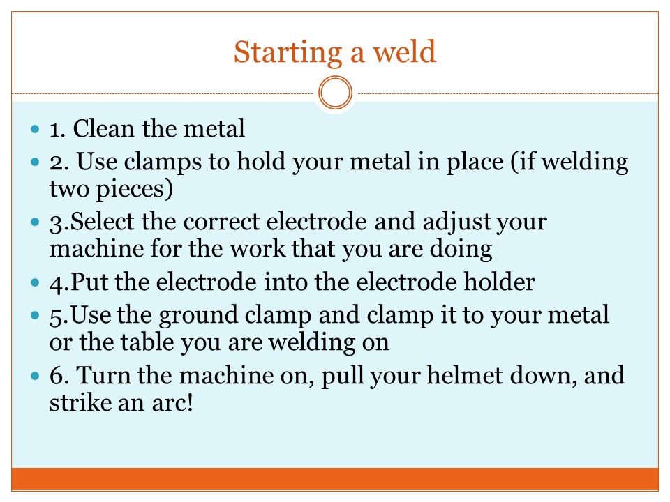 Starting a weld 1. Clean the metal 2.