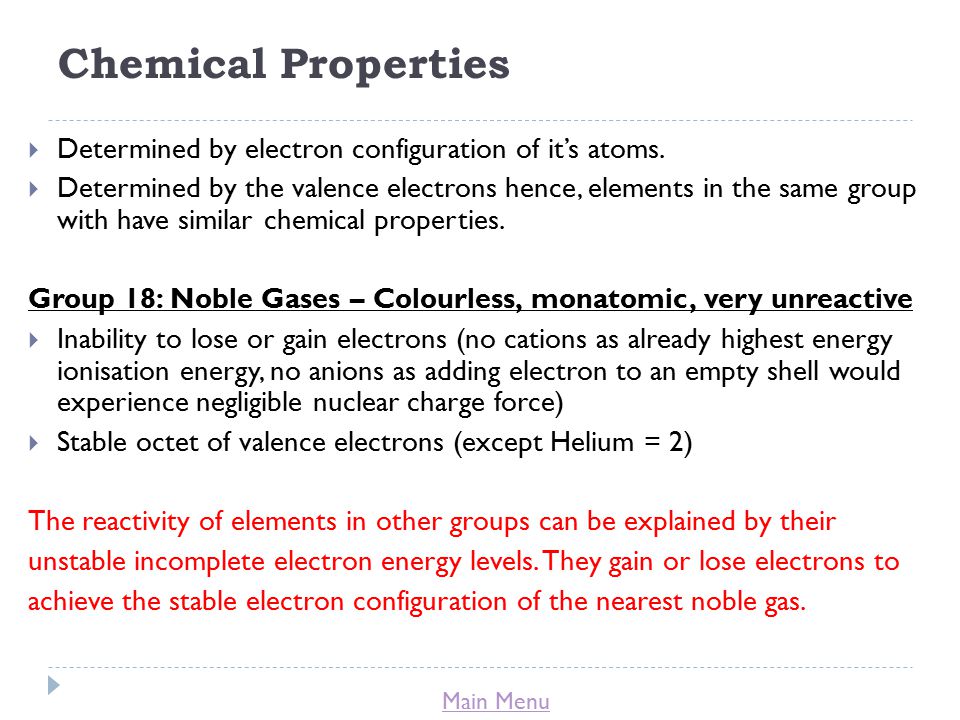 Main Menu Chemical Properties  Determined by electron configuration of it’s atoms.