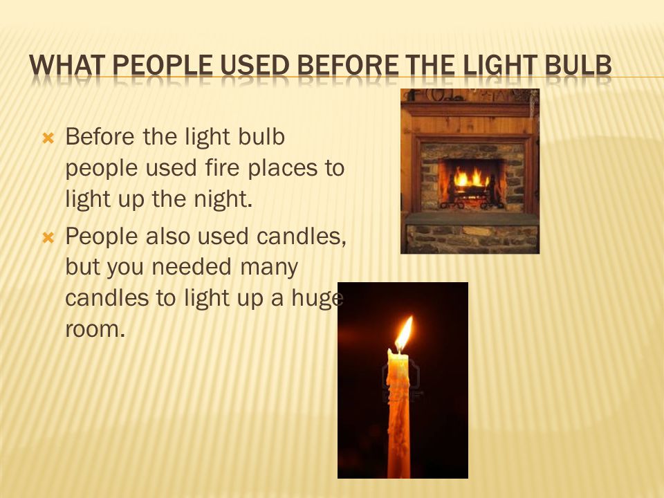 By: Maryanne Garcia.  What did people use before the light bulb? What did  people use before the light bulb?  What was the reason for inventing the  light. - ppt download