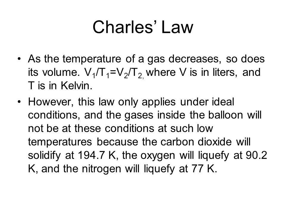 Charles’ Law As the temperature of a gas decreases, so does its volume.
