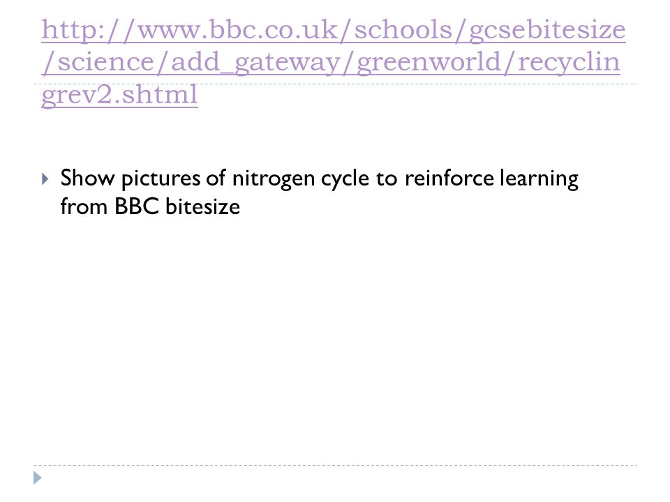 /science/add_gateway/greenworld/recyclin grev2.shtml  Show pictures of nitrogen cycle to reinforce learning from BBC bitesize