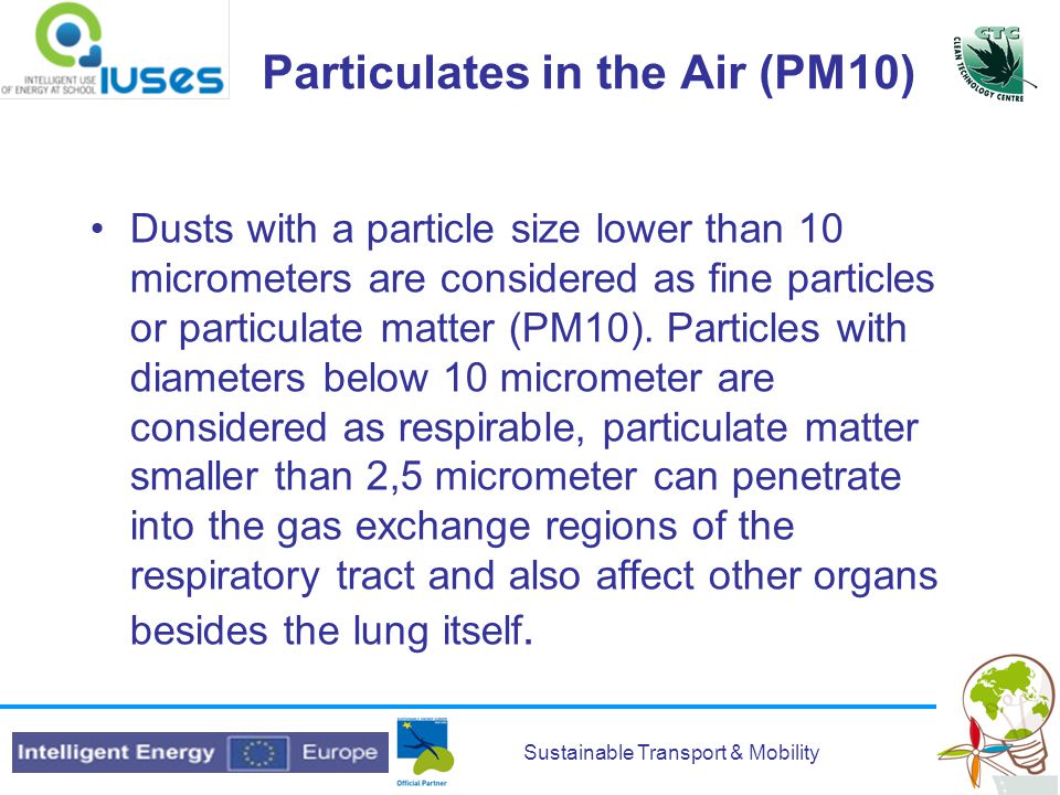 Sustainable Transport & Mobility Particulates in the Air (PM10) Dusts with a particle size lower than 10 micrometers are considered as fine particles or particulate matter (PM10).
