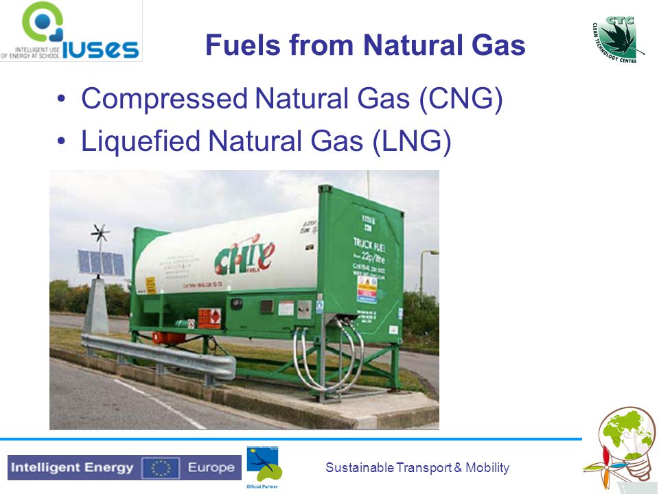Sustainable Transport & Mobility Fuels from Natural Gas Compressed Natural Gas (CNG) Liquefied Natural Gas (LNG)