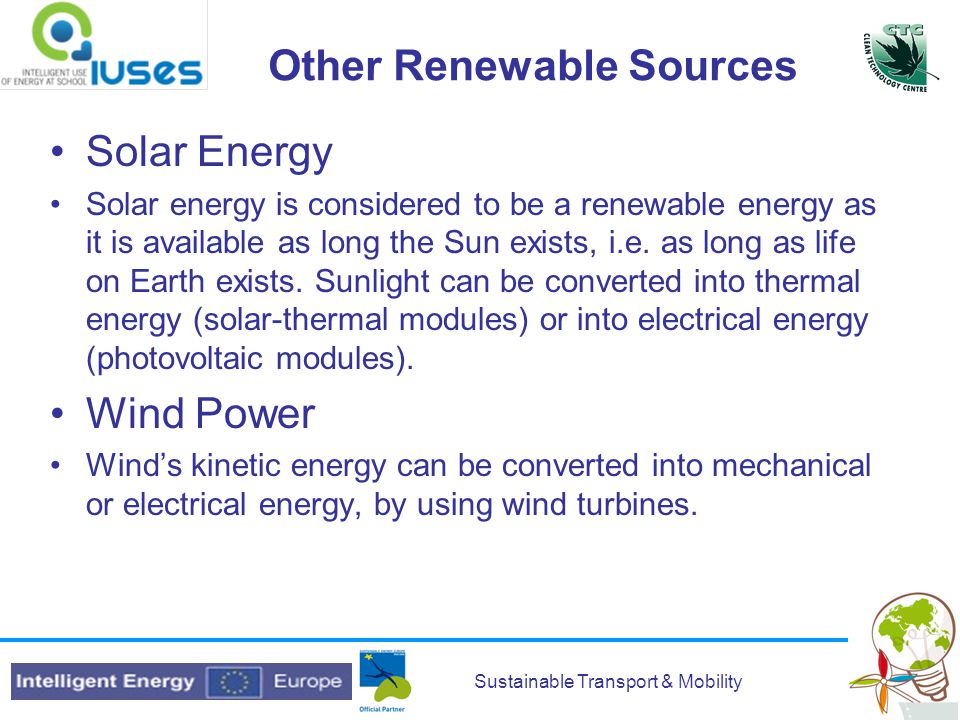 Sustainable Transport & Mobility Other Renewable Sources Solar Energy Solar energy is considered to be a renewable energy as it is available as long the Sun exists, i.e.