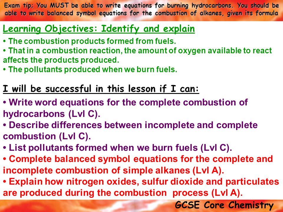 GCSE Core Chemistry Exam tip; You MUST be able to write equations for burning hydrocarbons.
