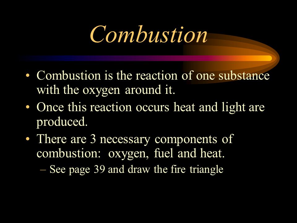 Combustion Combustion is the reaction of one substance with the oxygen around it.