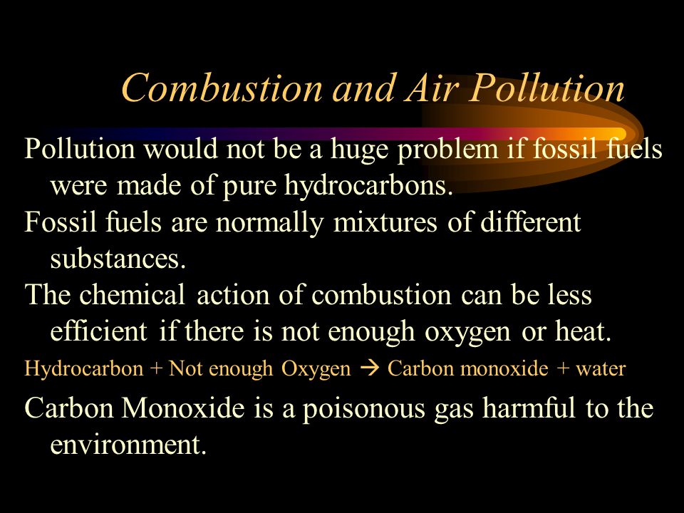 Combustion and Air Pollution Pollution would not be a huge problem if fossil fuels were made of pure hydrocarbons.