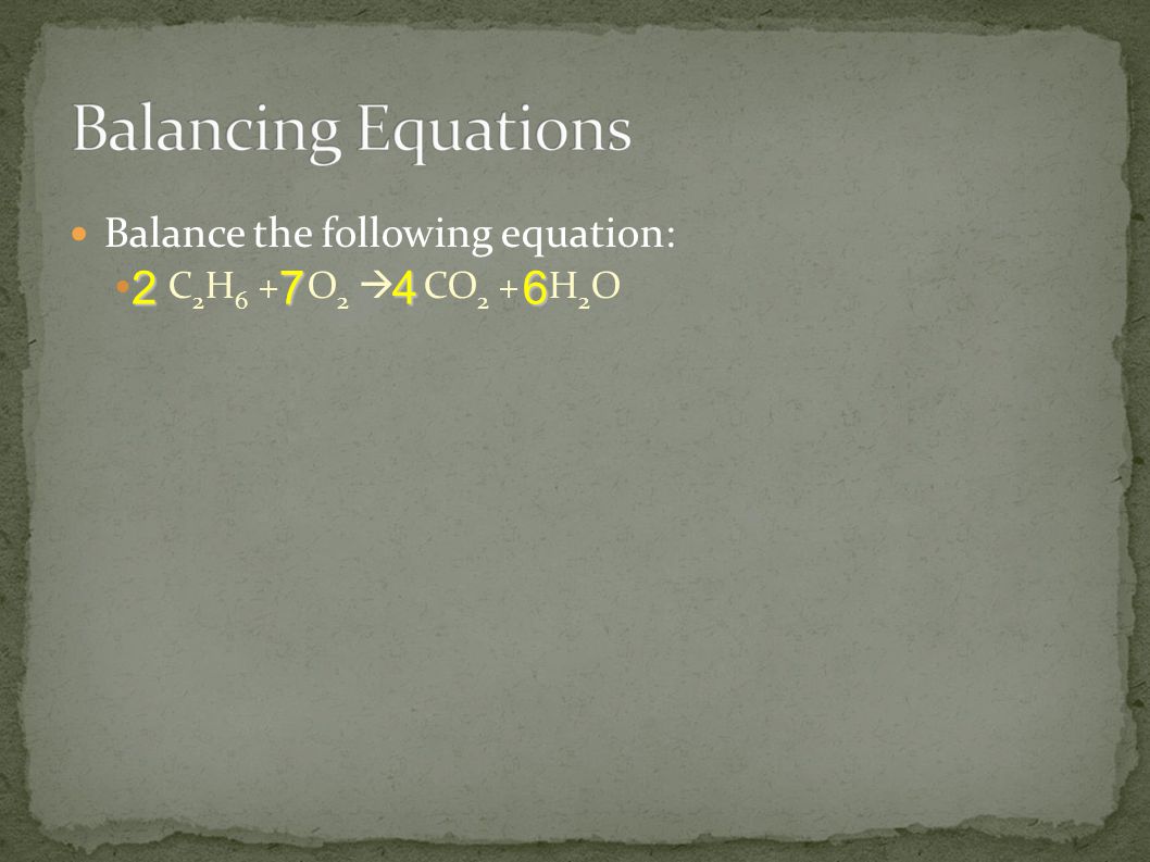 Balance the following equation: C 2 H 6 + O 2  CO 2 + H 2 O4672