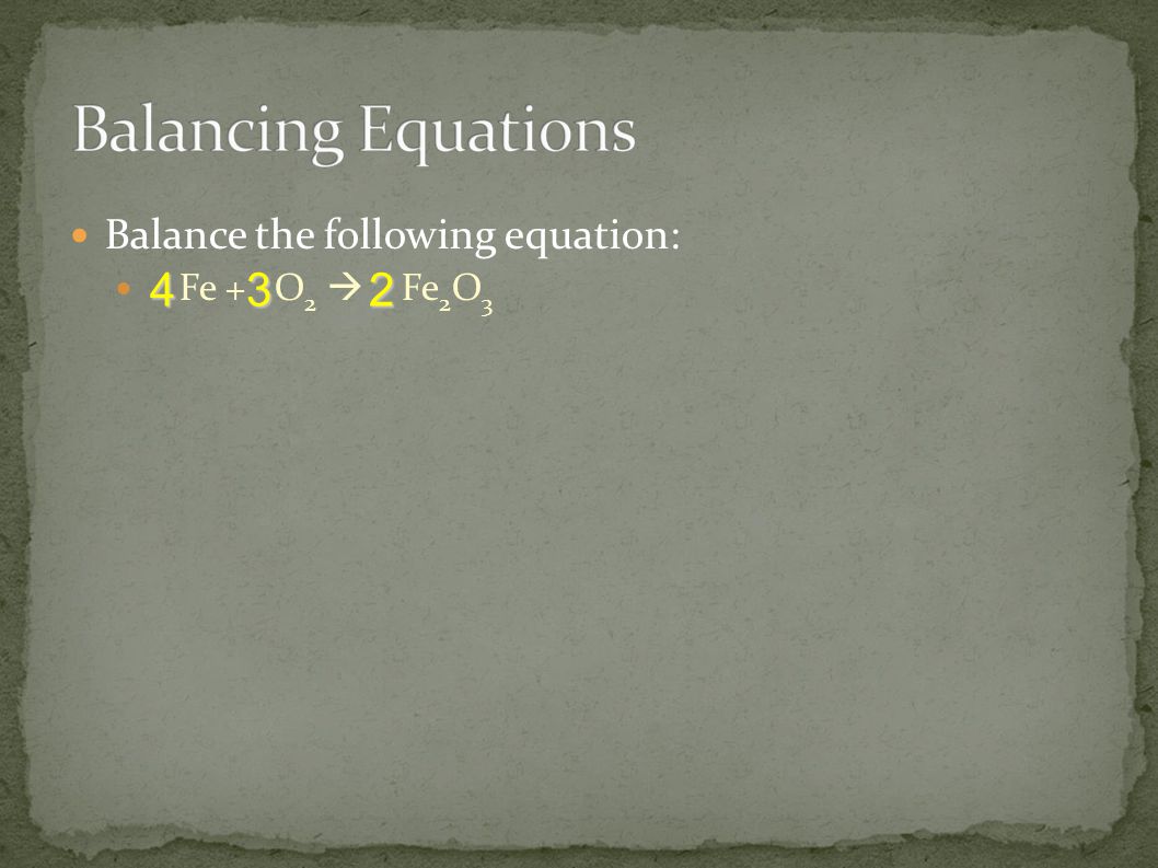 Balance the following equation: Fe + O 2  Fe 2 O 3234