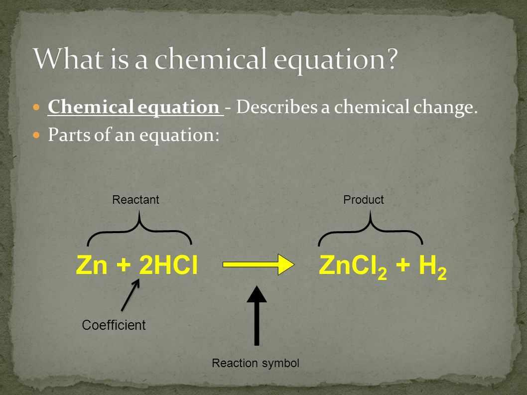 Chemical equation - Describes a chemical change.