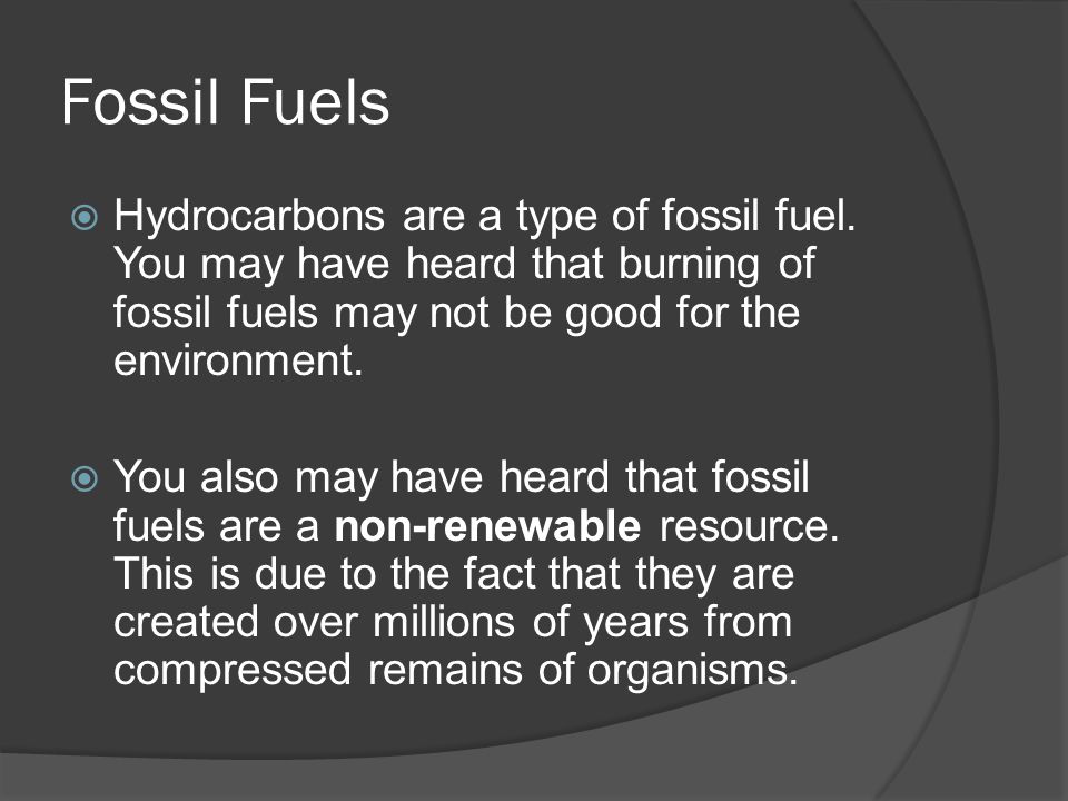 Fossil Fuels  Hydrocarbons are a type of fossil fuel.