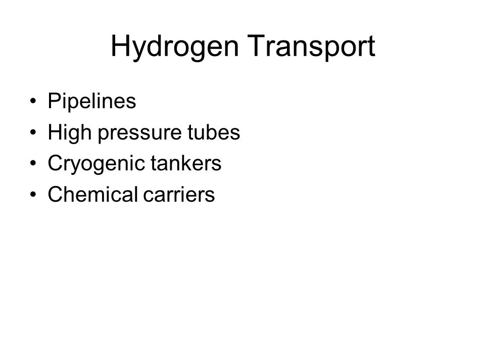 Hydrogen Transport Pipelines High pressure tubes Cryogenic tankers Chemical carriers