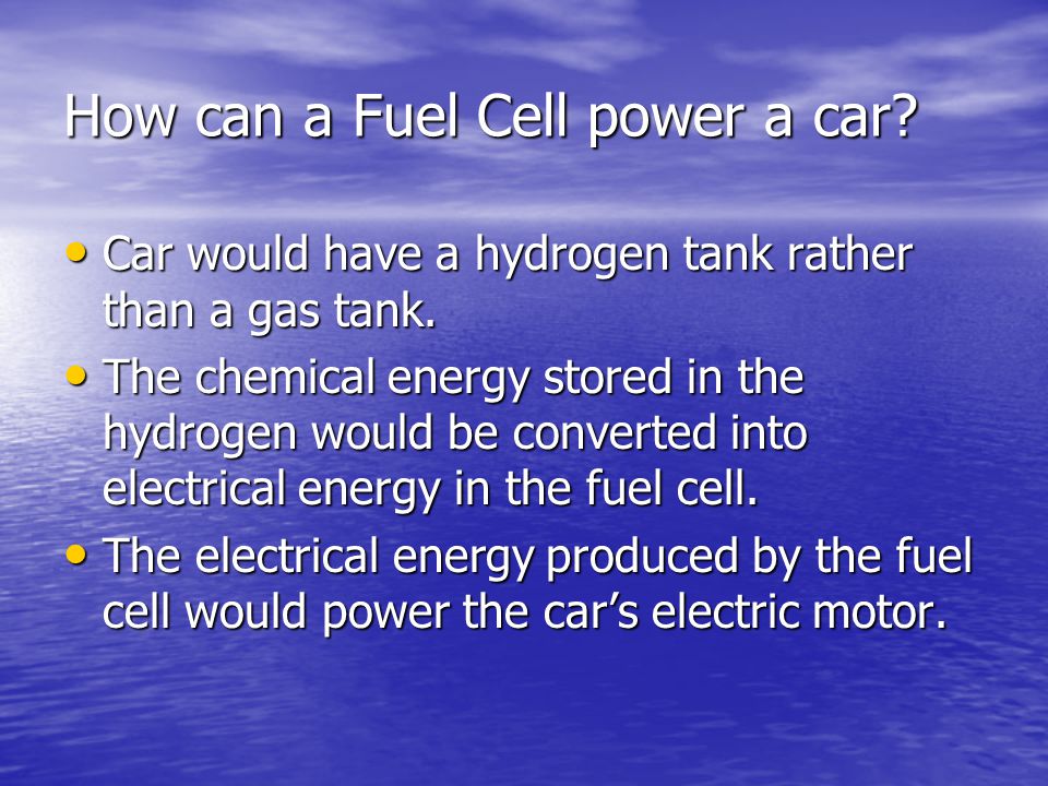 How can a Fuel Cell power a car. Car would have a hydrogen tank rather than a gas tank.