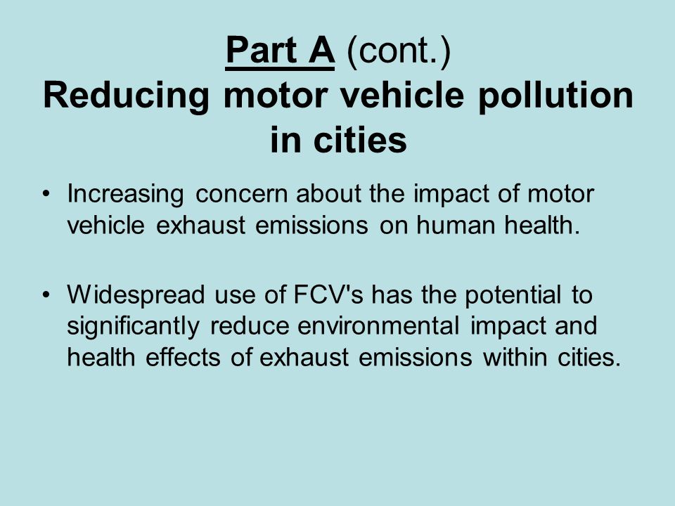 Part A (cont.) Reducing motor vehicle pollution in cities Increasing concern about the impact of motor vehicle exhaust emissions on human health.