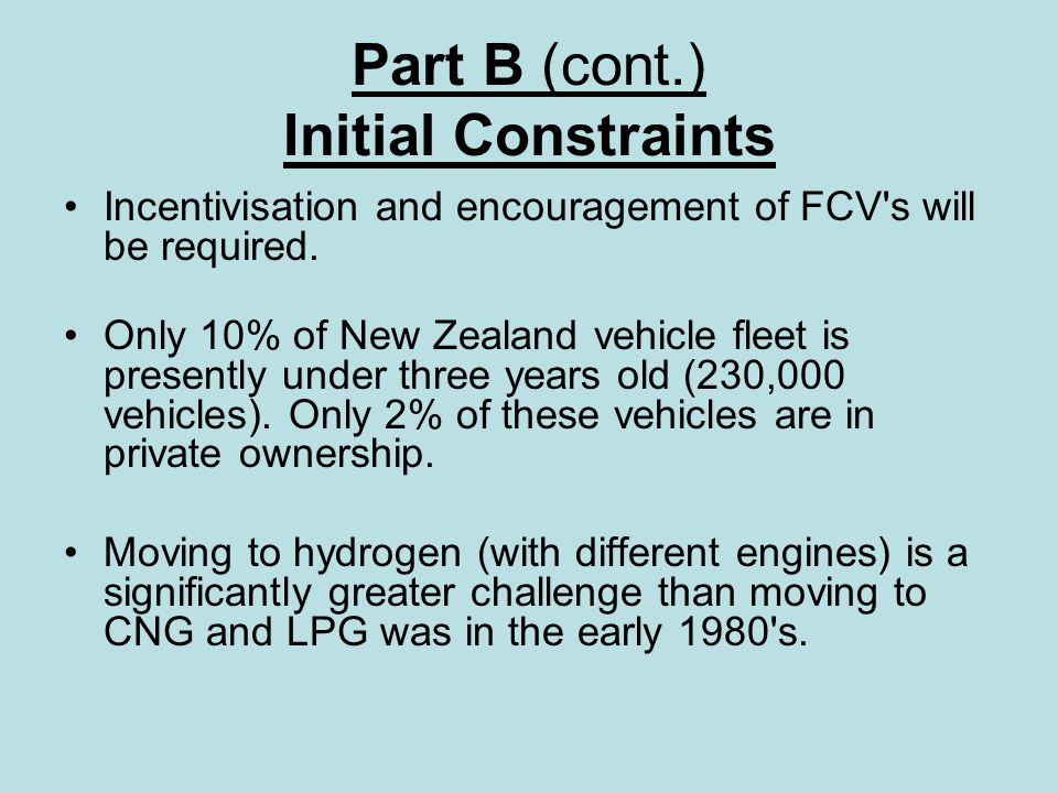 Part B (cont.) Initial Constraints Incentivisation and encouragement of FCV s will be required.