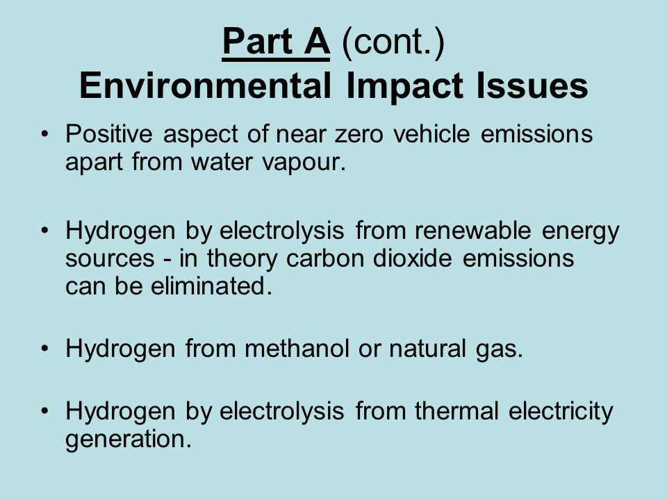Part A (cont.) Environmental Impact Issues Positive aspect of near zero vehicle emissions apart from water vapour.