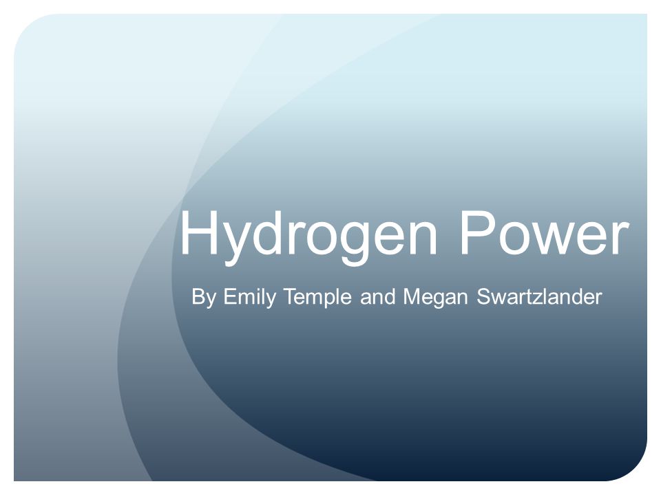 Hydrogen Power By Emily Temple and Megan Swartzlander