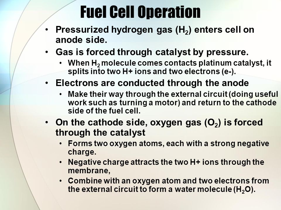 Fuel Cell Operation Pressurized hydrogen gas (H 2 ) enters cell on anode side.