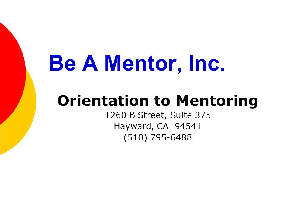 Be A Mentor, Inc. Orientation to Mentoring 1260 B Street, Suite 375  Hayward, CA (510) ppt download