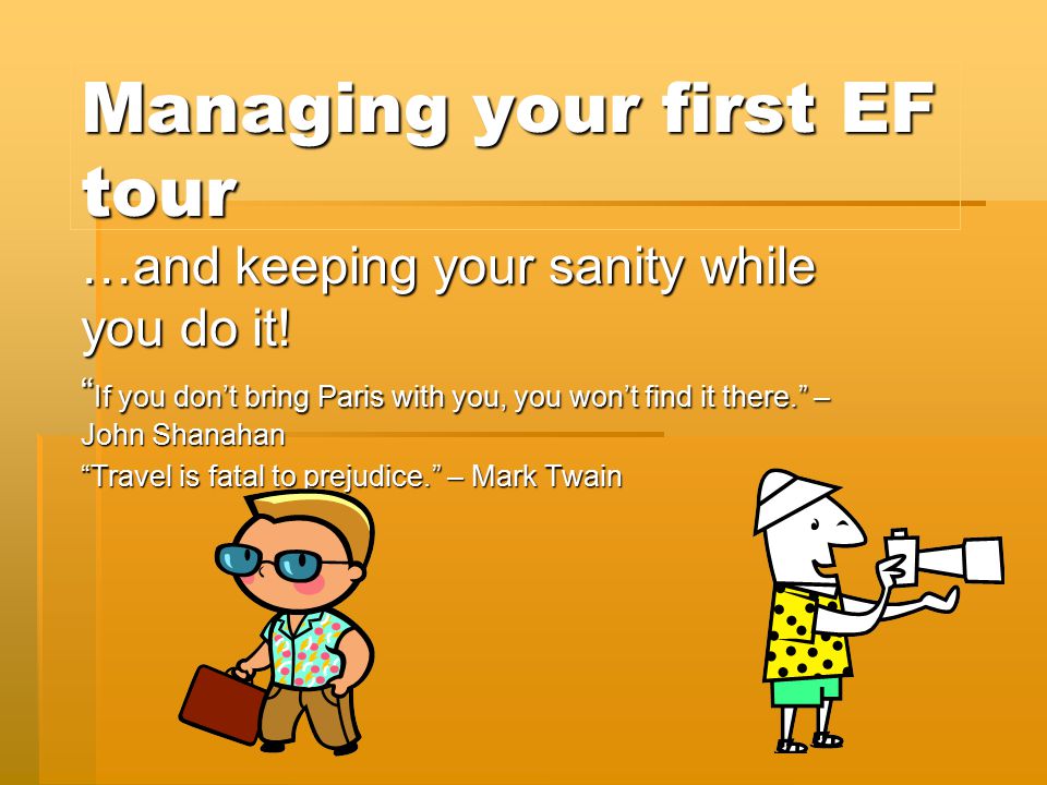 Managing your first EF tour …and keeping your sanity while you do it.