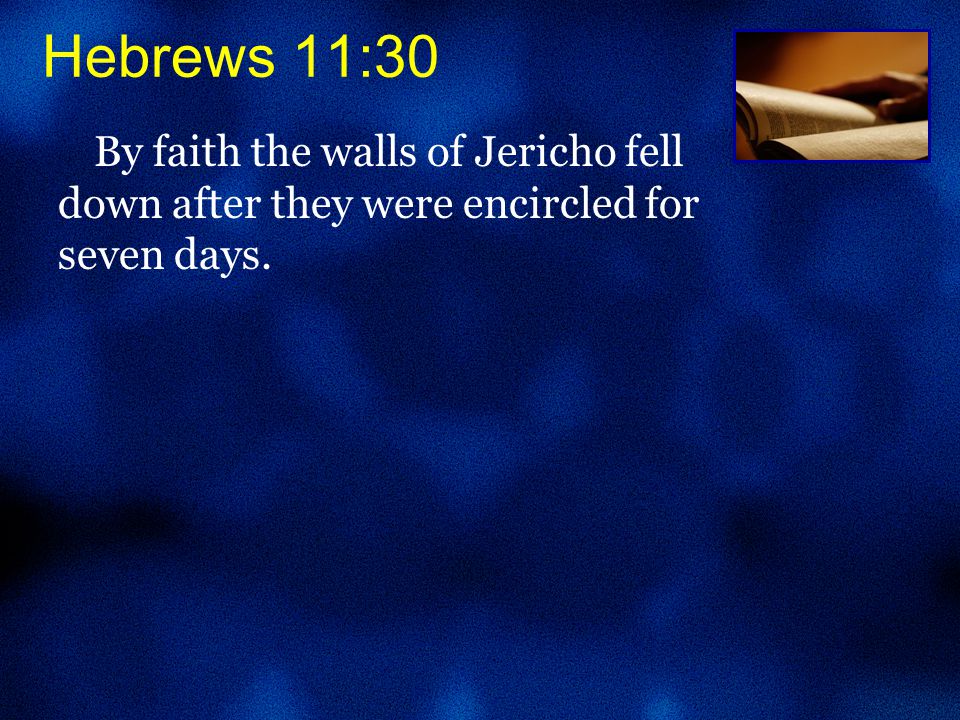 By faith the walls of Jericho fell down after they were encircled for seven days.