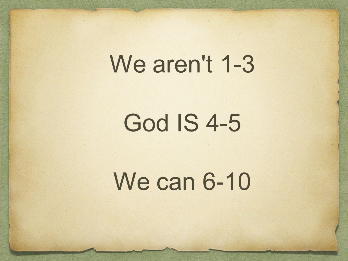 We aren t 1-3 God IS 4-5 We can 6-10