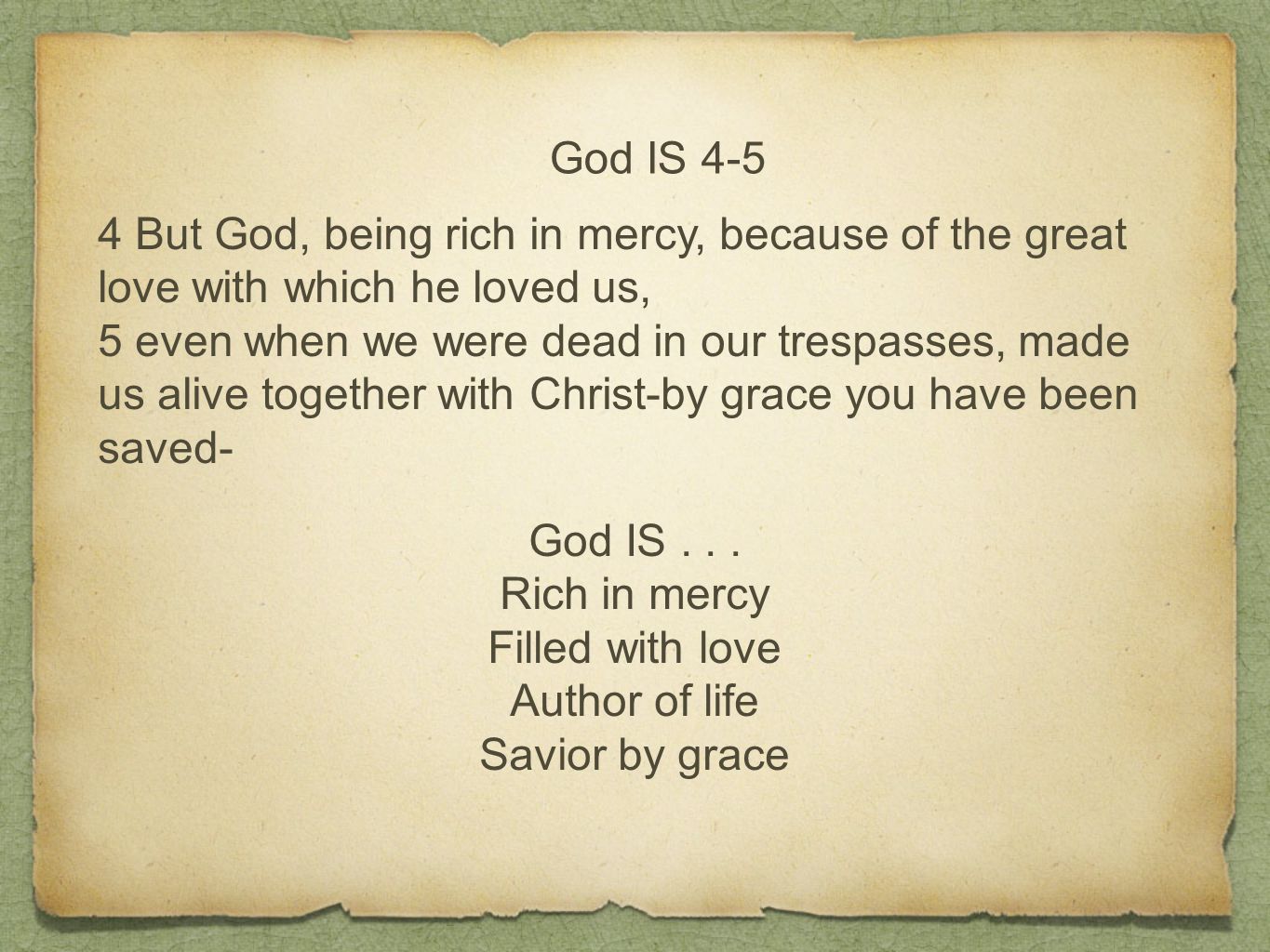 God IS But God, being rich in mercy, because of the great love with which he loved us, 5 even when we were dead in our trespasses, made us alive together with Christ-by grace you have been saved- God IS...