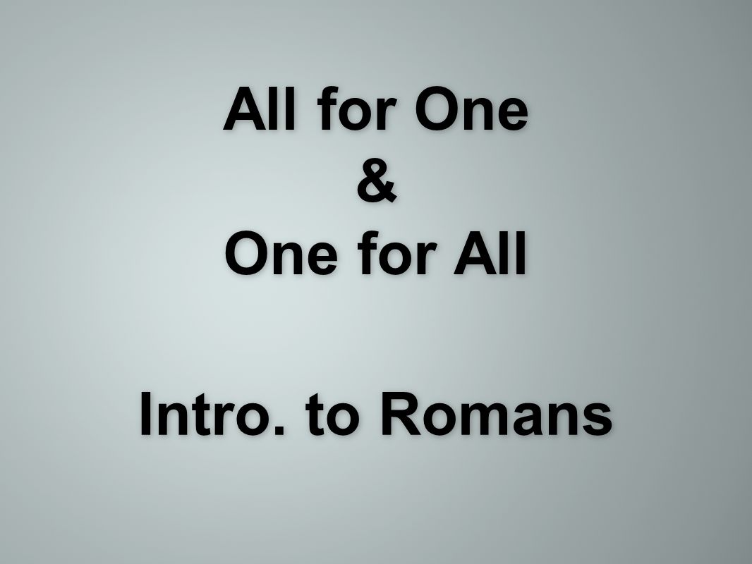 All for One & One for All Intro. to Romans