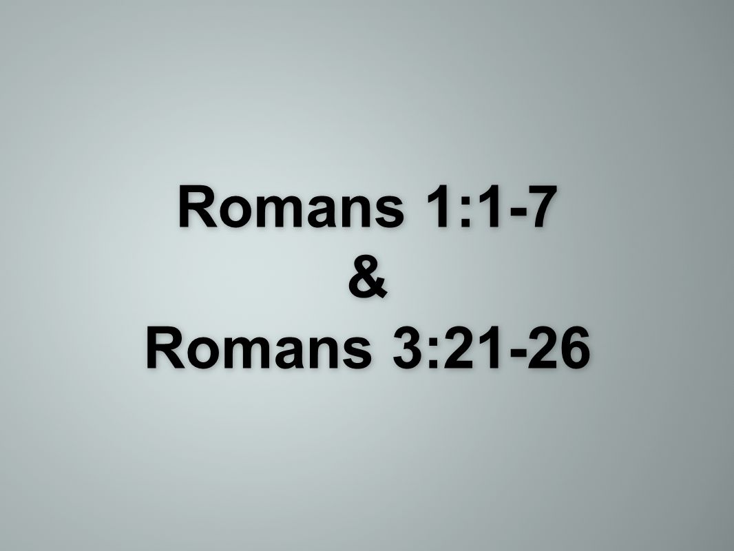 Romans 1:1-7 & Romans 3:21-26