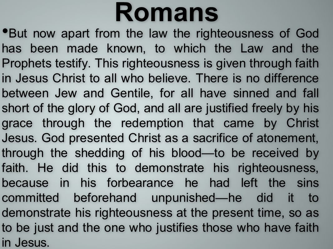 Romans But now apart from the law the righteousness of God has been made known, to which the Law and the Prophets testify.