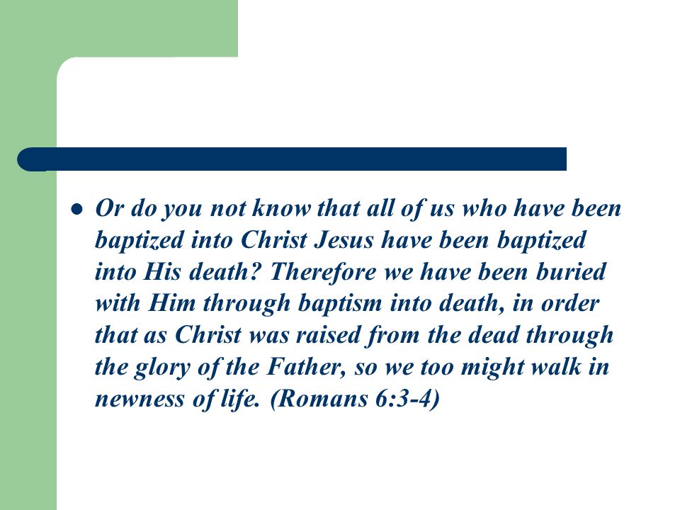 Or do you not know that all of us who have been baptized into Christ Jesus have been baptized into His death.