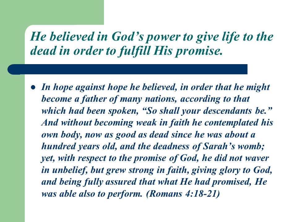 He believed in God’s power to give life to the dead in order to fulfill His promise.