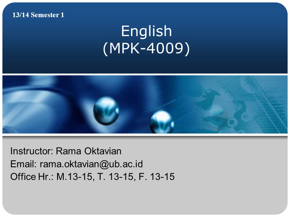 English (MPK-4009) 13/14 Semester 1 Instructor: Rama Oktavian   Office Hr.: M.13-15, T.