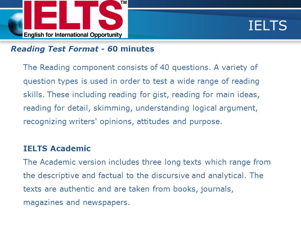 IELTS Reading Test Format - 60 minutes The Reading component consists of 40 questions.