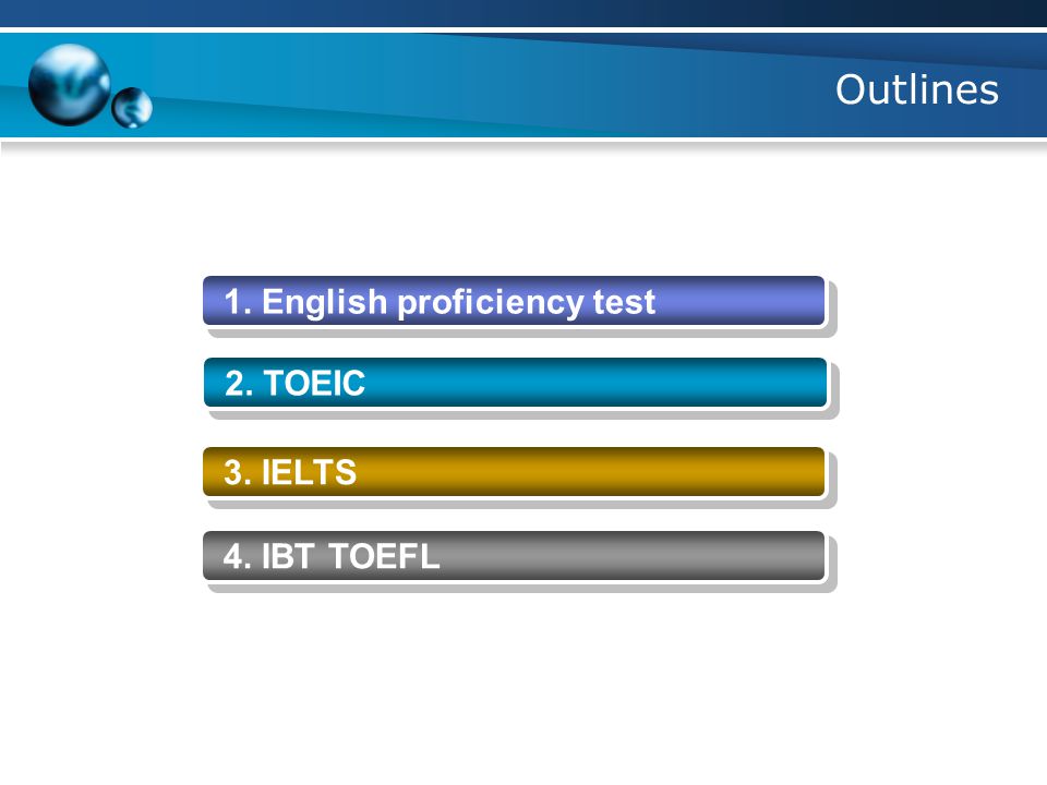 Outlines 1. English proficiency test 2. TOEIC 3. IELTS 4. IBT TOEFL