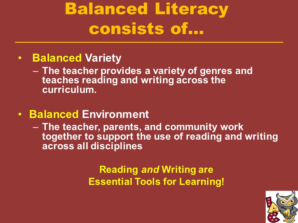Balanced Literacy consists of… Balanced Expectations –The teacher provides high expectations, yet the children are able to work on their individual instructional level.