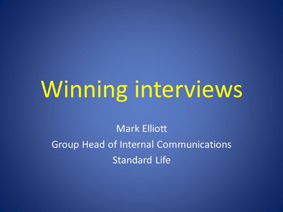 Winning interviews Mark Elliott Group Head of Internal Communications Standard Life