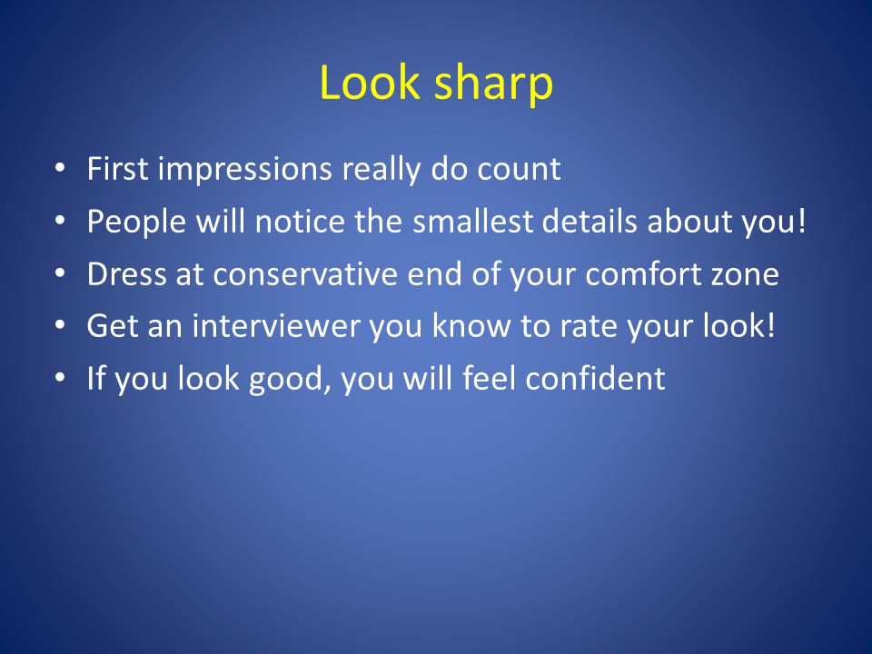 Look sharp First impressions really do count People will notice the smallest details about you.