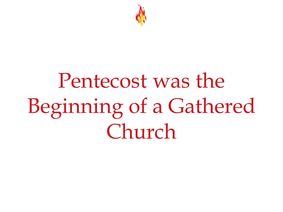 Pentecost was the Beginning of a Gathered Church