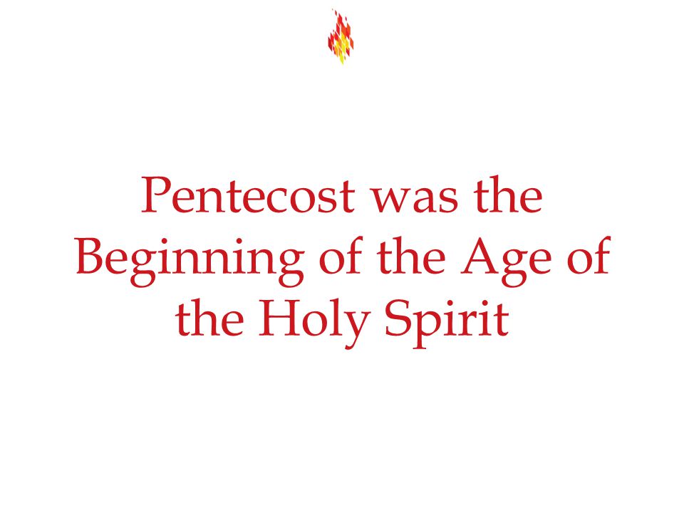Pentecost was the Beginning of the Age of the Holy Spirit