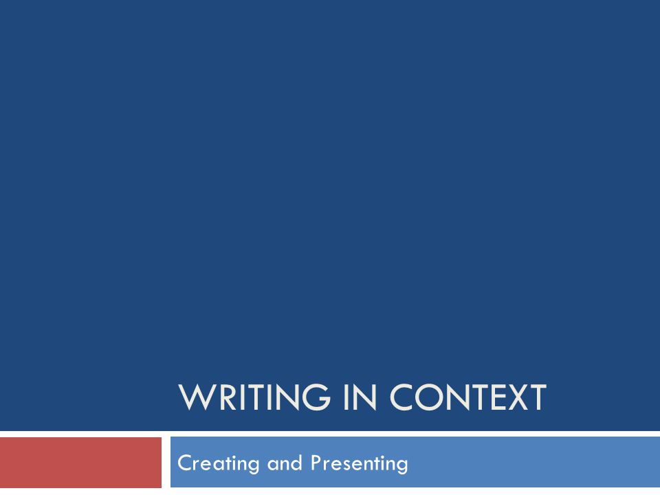 WRITING IN CONTEXT Creating and Presenting
