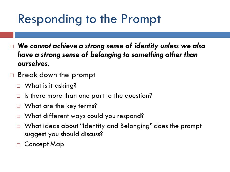 Responding to the Prompt  We cannot achieve a strong sense of identity unless we also have a strong sense of belonging to something other than ourselves.