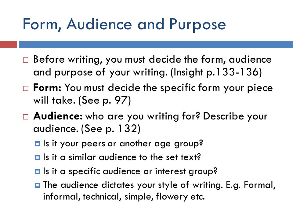 Form, Audience and Purpose  Before writing, you must decide the form, audience and purpose of your writing.