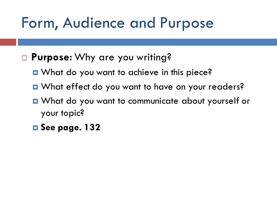 Form, Audience and Purpose  Purpose: Why are you writing.