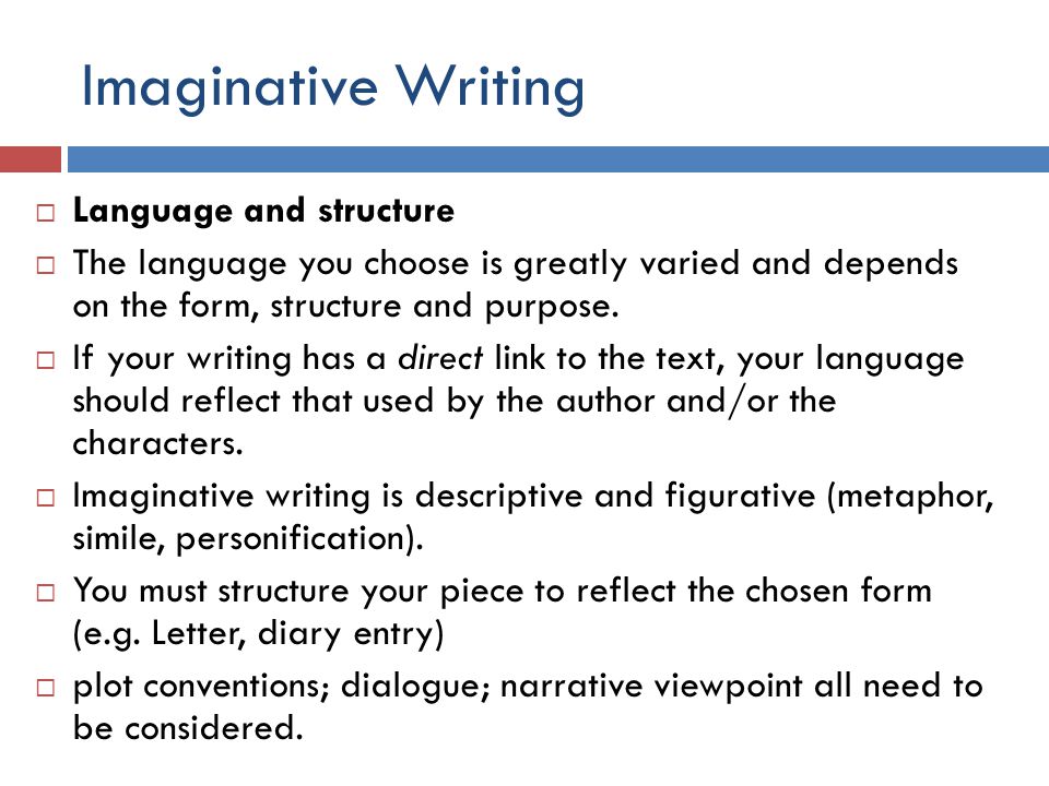 Imaginative Writing  Language and structure  The language you choose is greatly varied and depends on the form, structure and purpose.