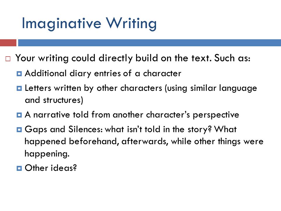 Imaginative Writing  Your writing could directly build on the text.