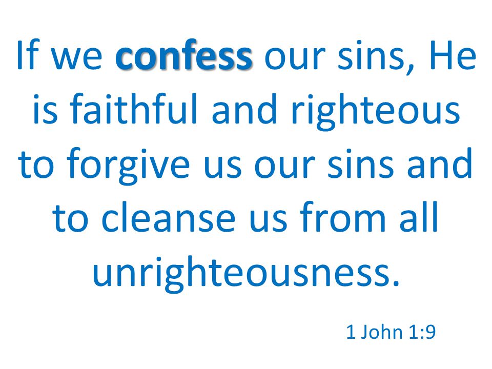 confess If we confess our sins, He is faithful and righteous to forgive us our sins and to cleanse us from all unrighteousness.
